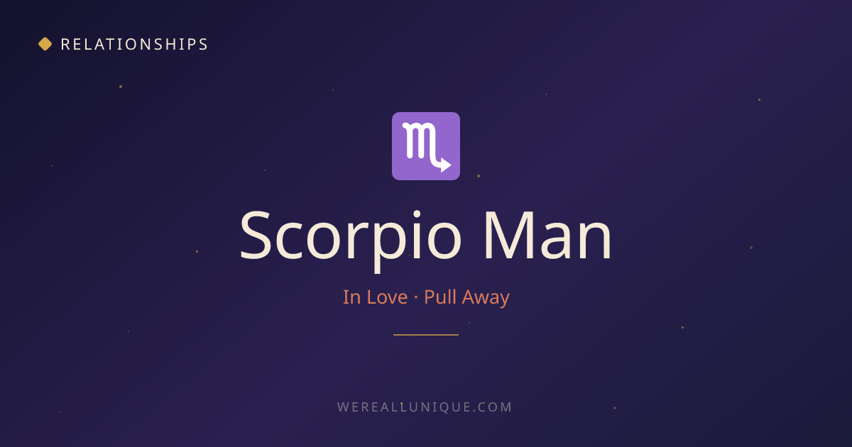 Scorpio Man — Pulling Away | Astrology Meets Psychology | We're All Unique